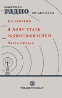 В.К.Лабутин. Я хочу стать радиолюбителем. 1. Первые шаги