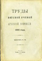 Труды Вятской учетной архивной комиссии. 1906 г. Вып. 5-6